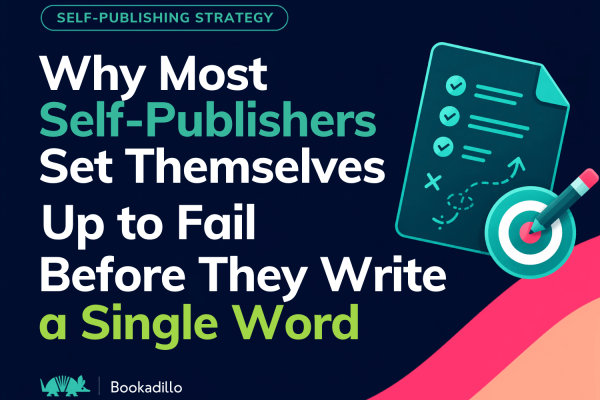Why Most Self-Publishers Set Themselves Up to Fail Before They Write a Single Word
